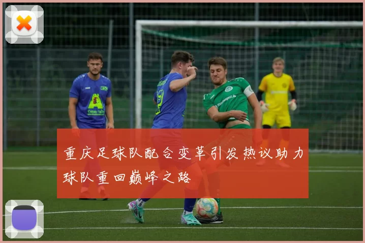 重庆足球队配合变革引发热议助力球队重回巅峰之路