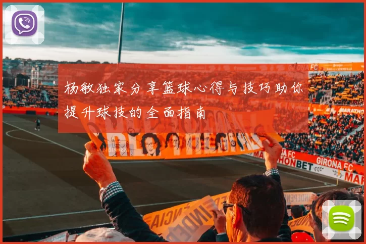 杨敏独家分享篮球心得与技巧助你提升球技的全面指南